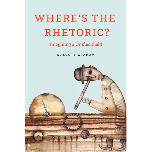 Where's the Rhetoric?: Imagining a Unified Field - Paperback