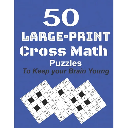 50-Large-Print Cross Math Puzzles to keep your Brain young: The best way to exercise your mind, intelligence challenges and focus with the family - Paperback