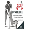 The Golf Setup, Distilled: Illustrated Guide to a Perfect Golf Setup - Paperback