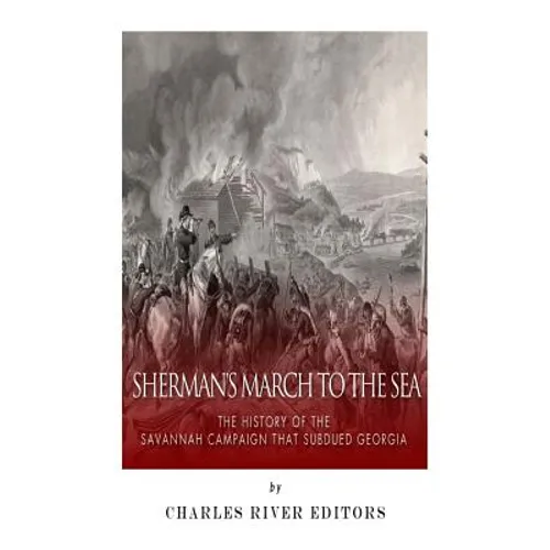 Sherman's March to the Sea: The History of the Savannah Campaign that Subdued Georgia - Paperback
