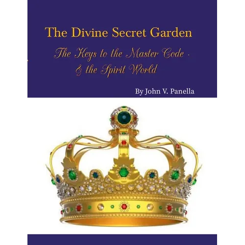 The Divine Secret Garden - The Keys to the Master Code - & the Spirit World PAPERBACK: Book 4 - Paperback - Paperback