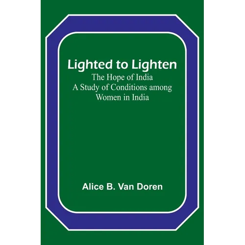 Lighted to Lighten: the Hope of India A Study of Conditions among Women in India - Paperback