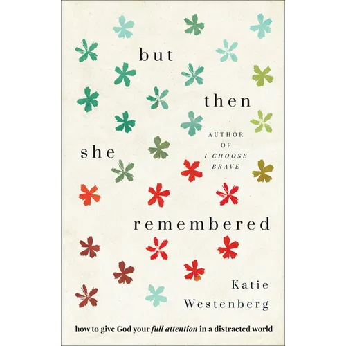 But Then She Remembered: How to Give God Your Full Attention in a Distracted World - Paperback