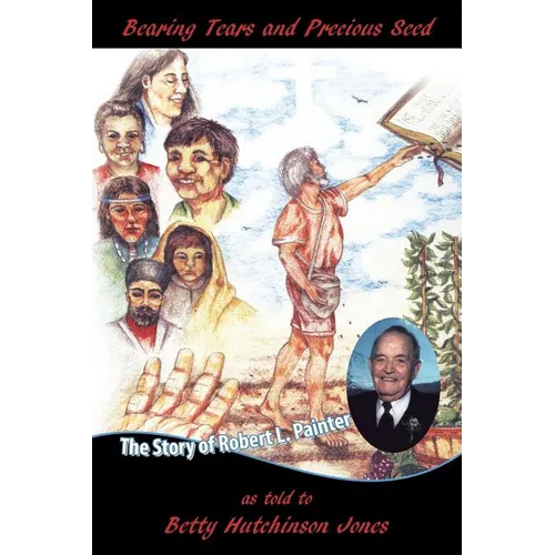 Bearing Tears and Precious Seed: The Story of Robert L. Painter - Paperback