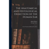 The Anatomical and Histological Dissection of the Human Ear: in the Normal and Diseased Condition - Hardcover