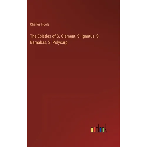 The Epistles of S. Clement, S. Ignatus, S. Barnabas, S. Polycarp - Hardcover