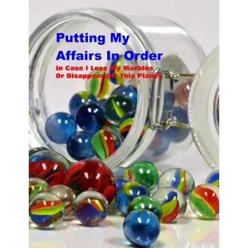 Putting My Affairs in Order: In Case I Lose My Marbles or Disappear Off This Planet - Paperback