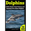 Dolphins: A Kid's Book Of Cool Images And Amazing Facts About Dolphins - Paperback