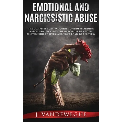 Emotional and Narcissistic Abuse: The Complete Survival Guide to Understanding Narcissism, Escaping the Narcissist in a Toxic Relationship Forever, an - Hardcover
