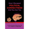 How I Escaped Political Correctness And You Can Too - Paperback