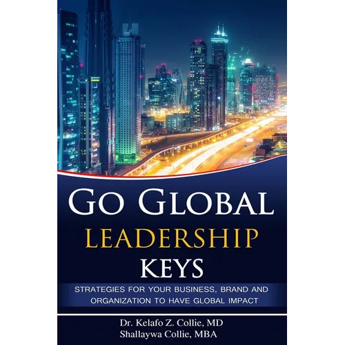 Go Global Leadership Keys: Strategies for Your Business, Brand and Organization to Have Global Impact - Paperback