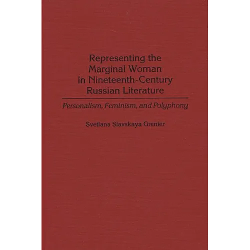 Representing the Marginal Woman in Nineteenth-Century Russian Literature: Personalism, Feminism, and Polyphony - Hardcover