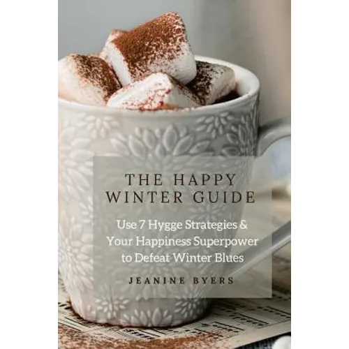 The Happy Winter Guide: Use 7 Hygge Strategies & Your Happiness Superpower to Defeat Winter Blues - Paperback