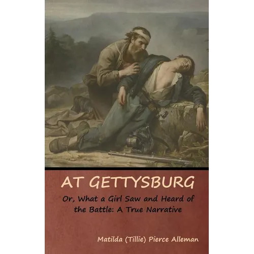 At Gettysburg, or, What a Girl Saw and Heard of the Battle: A True Narrative - Paperback