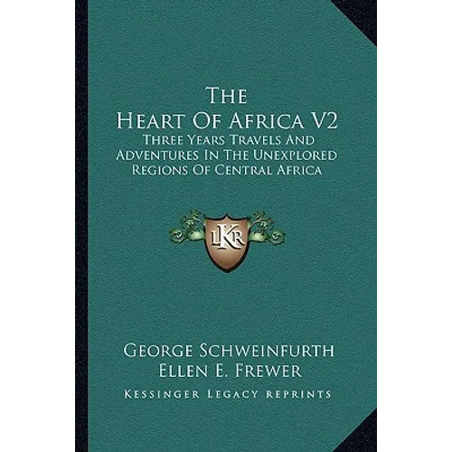 The Heart Of Africa V2: Three Years Travels And Adventures In The Unexplored Regions Of Central Africa - Paperback