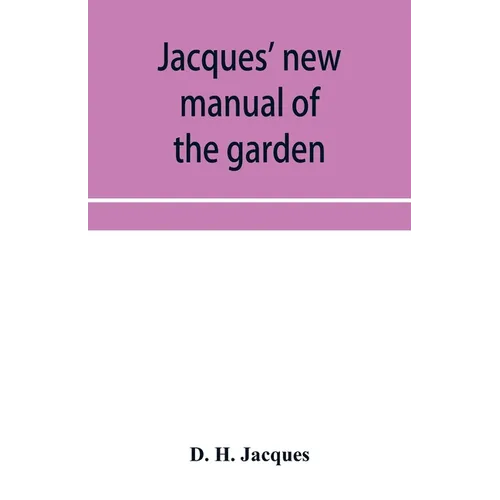 Jacques' new manual of the garden, farm and barn-yard, embracing practical horticulture, agriculture, and cattle, horse and sheep husbandry. With inst - Paperback