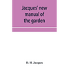 Jacques' new manual of the garden, farm and barn-yard, embracing practical horticulture, agriculture, and cattle, horse and sheep husbandry. With inst - Paperback
