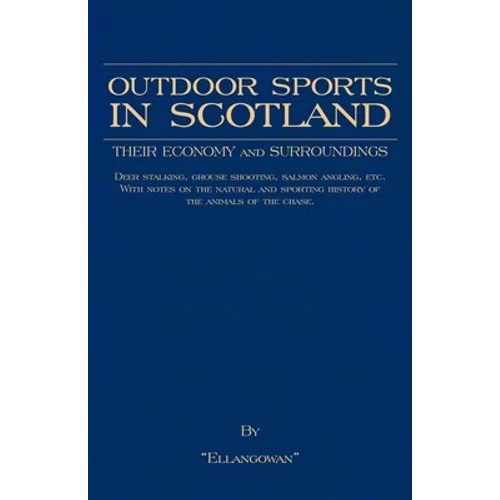 Outdoor Sports in Scotland: Deer Stalking, Grouse & Pheasant Shooting, Fox Hunting, Salmon & Trout Fishing, Golf, Curling Etc. - Hardcover