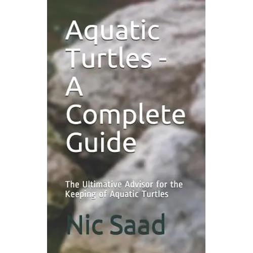 Aquatic Turtles - A Complete Guide: The Ultimative Advisor for the Keeping of Aquatic Turtles - Paperback