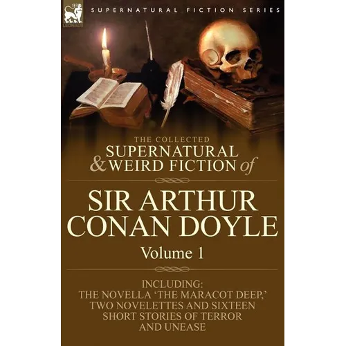 The Collected Supernatural and Weird Fiction of Sir Arthur Conan Doyle: 1-Including the Novella 'The Maracot Deep, ' Two Novelettes and Sixteen Short - Paperback