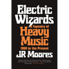Electric Wizards: A Tapestry of Heavy Music, 1968 to the Present - Paperback