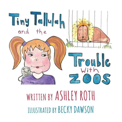 Tiny Tallulah and The Trouble With Zoos - Hardcover