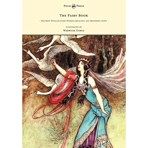 The Fairy Book - The Best Popular Fairy Stories Selected and Rendered Anew - Illustrated by Warwick Goble - Hardcover
