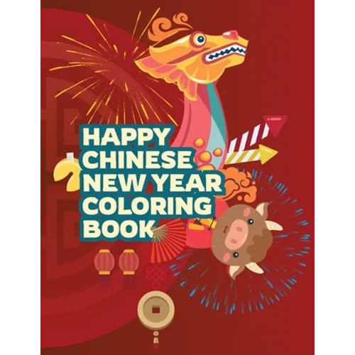 Happy Chinese New Year Coloring Book: Fun Activities for Kids, Children, Toddlers & Preschool - Lantern and Spring Festival Celebration - Gifts for Bo - Paperback