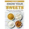 Know Your Sweets: A Basic Guide on the Different Sugar Substitutes and Sweeteners - Paperback