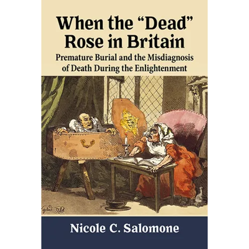 When the "Dead" Rose in Britain: Premature Burial and the Misdiagnosis of Death During the Enlightenment - Paperback