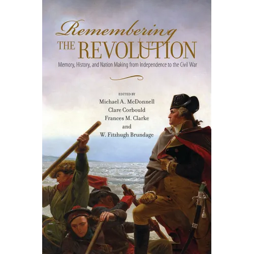 Remembering the Revolution: Memory, History, and Nation Making from Independence to the Civil War - Paperback