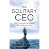 The Solitary CEO: How To Overcome The Isolation That's Holding You Back - Hardcover