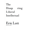 The Disappearing Liberal Intellectual - Hardcover