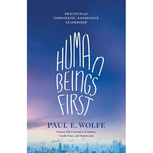Human Beings First: Practices for Empathetic, Expressive Leadership - Paperback