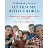 The Handbook of Research on Trauma with Children: Working with High Poverty Schools and Communities - Paperback
