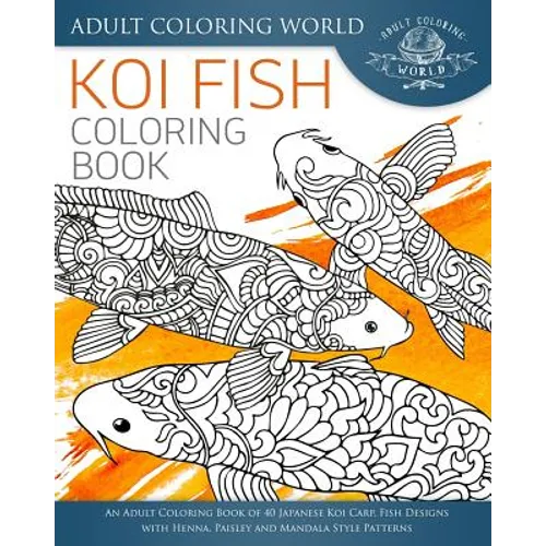 Koi Fish Coloring Book: An Adult Coloring Book of 40 Japanese Koi Carp, Fish Designs with Henna, Paisley and Mandala Style Patterns - Paperback