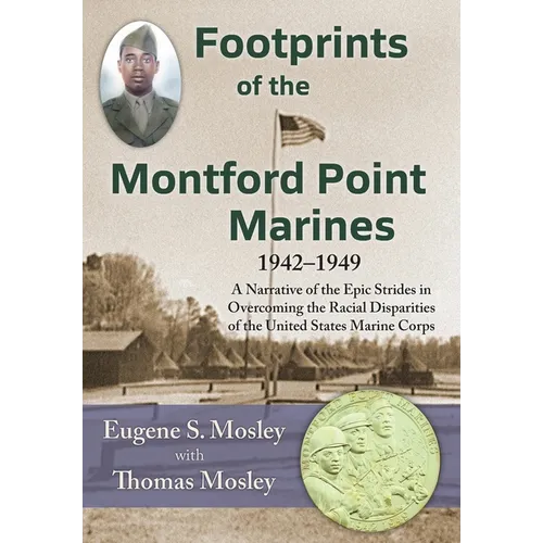 Footprints of the Montford Point Marines: A Narrative of the Epic Strides in Overcoming the Racial Disparities of the United States Marine Corps - Hardcover