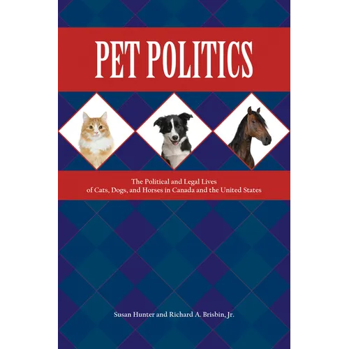 Pet Politics: The Political and Legal Lives of Cats, Dogs, and Horses in Canada and the United States - Paperback