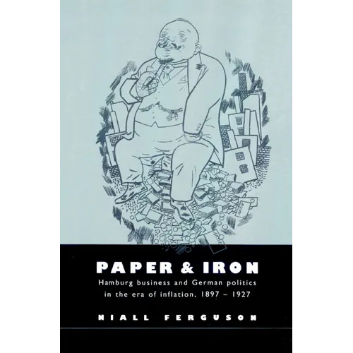 Paper and Iron: Hamburg Business and German Politics in the Era of Inflation, 1897 1927 - Paperback