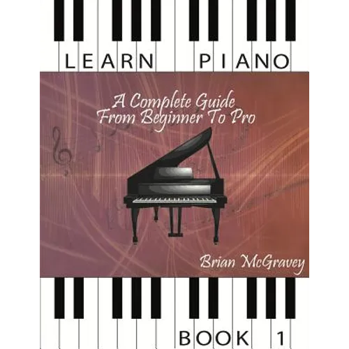 Learn Piano: A Complete Guide from Beginner to Pro Book 1 - Paperback