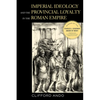 Imperial Ideology and Provincial Loyalty in the Roman Empire: Volume 6 - Hardcover
