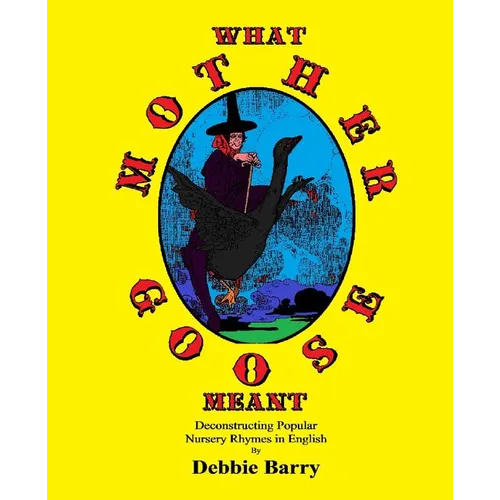 What Mother Goose Meant: Deconstructing Popular Nursery Rhymes in English - Paperback