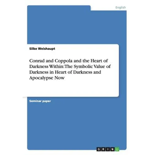Conrad and Coppola and the Heart of Darkness Within: The Symbolic Value of Darkness in Heart of Darkness and Apocalypse Now - Paperback