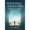 Myth-Building in Modern Media: The Role of the Mytharc in Imagined Worlds - Paperback