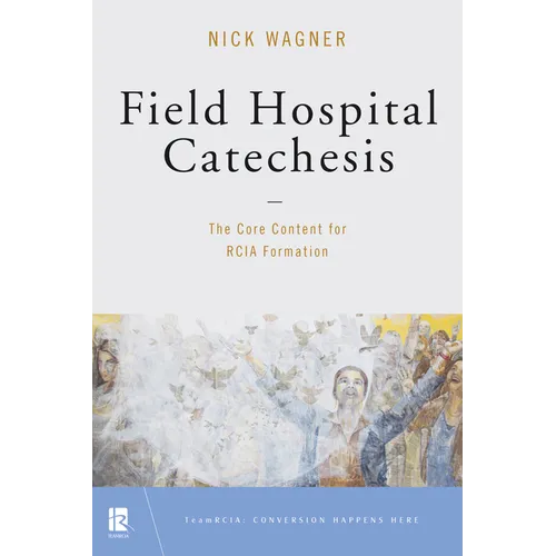 Field Hospital Catechesis: The Core Content for Rcia Formation - Paperback