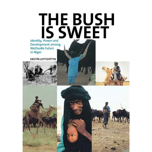 The Bush Is Sweet: Identity, Power and Development Among WoDaaBe Fulani in Niger - Paperback