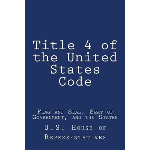 Title 4 of the United States Code: Flag and Seal, Seat of Government, and the States - Paperback
