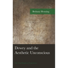 Dewey and the Aesthetic Unconscious: The Vital Depths of Experience - Hardcover