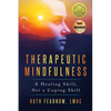 Therapeutic Mindfulness: A Healing Skill, Not a Coping Skill - Paperback