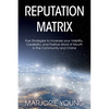 Reputation Matrix: Five Strategies To Increase your Visibility, Credibility, and Positive Word of Mouth in the Community and Online - Paperback